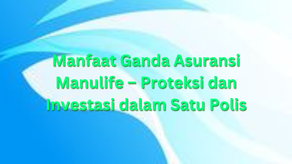 Manfaat Ganda Asuransi Manulife